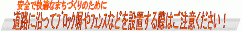 安全で快適なまちづくりのために、道路に沿ってブロック塀やフェンスなどを設置する際はご注意ください！