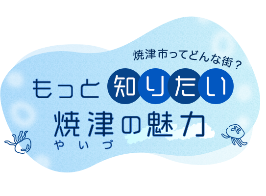 焼津市ってどんな街？ もっと 知りたい  焼津の魅力